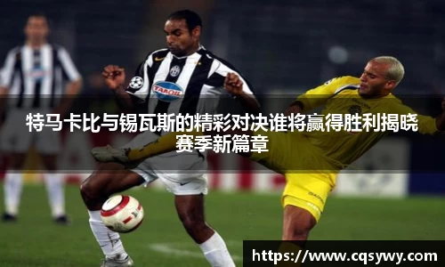 特马卡比与锡瓦斯的精彩对决谁将赢得胜利揭晓赛季新篇章